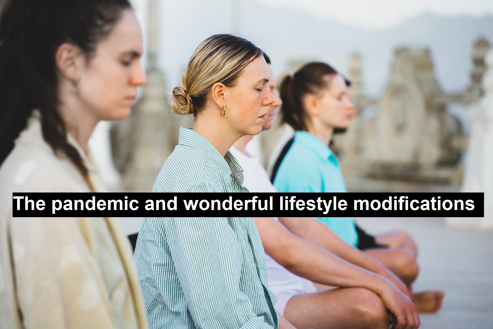 The Pandemic and Wonderful Lifestyle Modifications